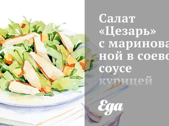 Рецепт салата цезарь с маринованной в соевом соусе курицей